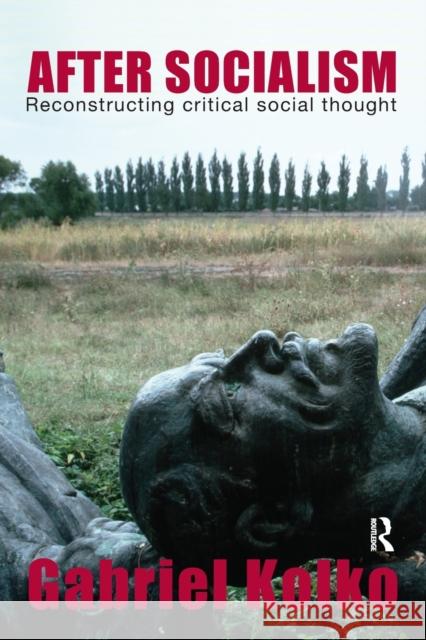 After Socialism: Reconstructing Critical Social Thought Kolko, Gabriel 9780415395915 Routledge