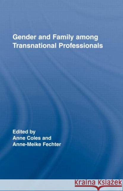 Gender and Family Among Transnational Professionals Fechter/Coles                            Anne Coles Anne-Meike Fechter 9780415396004 Routledge