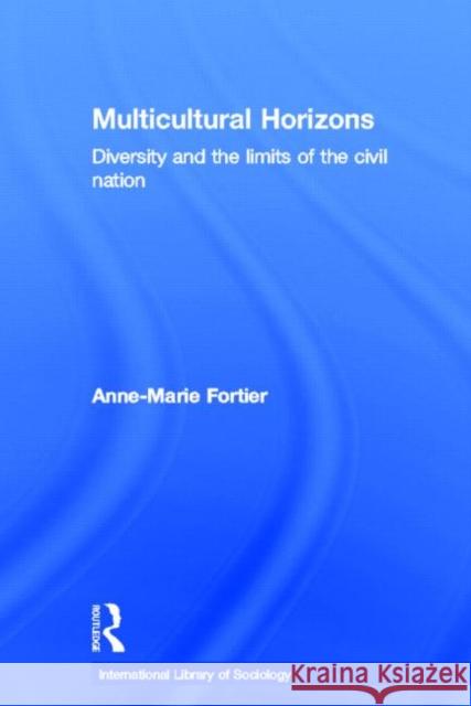 Multicultural Horizons : Diversity and the Limits of the Civil Nation Anne-Marie Fortier Anne-Marie Fortier  9780415396080 Taylor & Francis