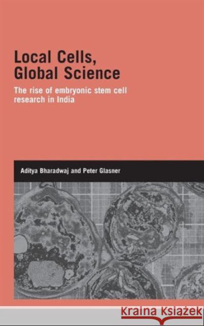 Local Cells, Global Science: The Rise of Embryonic Stem Cell Research in India Bharadwaj, Aditya 9780415396097 Taylor & Francis