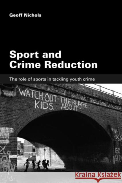 Sport and Crime Reduction: The Role of Sports in Tackling Youth Crime Nichols, Geoff 9780415396486 0