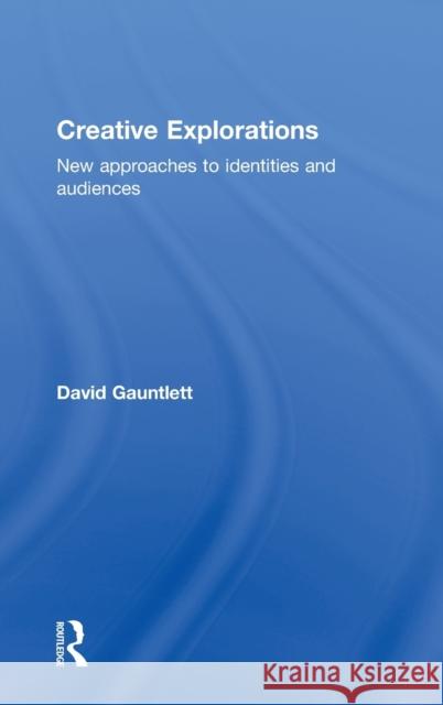 Creative Explorations: New Approaches to Identities and Audiences Gauntlett, David 9780415396585 Routledge