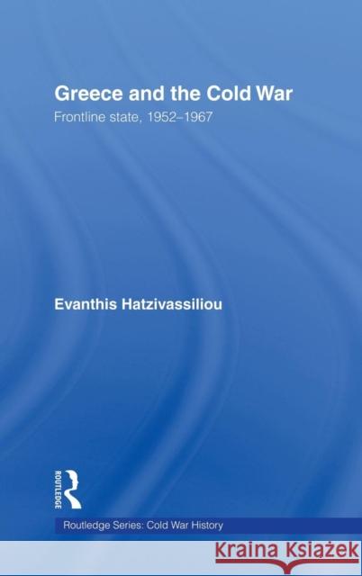Greece and the Cold War: Front Line State, 1952-1967 Hatzivassiliou, Evanthis 9780415396646 Routledge