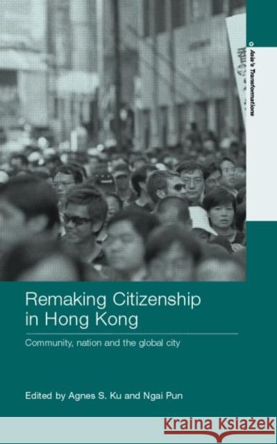 Remaking Citizenship in Hong Kong: Community, Nation and the Global City Ku, Agnes S. 9780415396721 Routledge