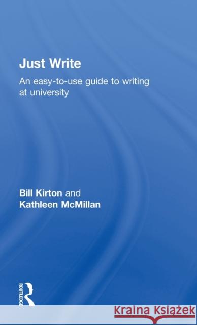 Just Write: An Easy-to-Use Guide to Writing at University Kirton, Bill 9780415396776 Routledge