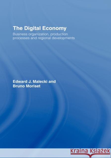 The Digital Economy: Business Organization, Production Processes and Regional Developments Malecki, Edward J. 9780415396950 Routledge