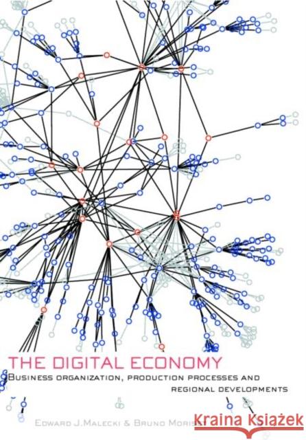 The Digital Economy: Business Organization, Production Processes and Regional Developments Malecki, Edward J. 9780415396967 TAYLOR & FRANCIS LTD