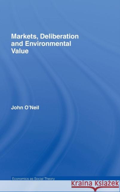 Markets, Deliberation and Environment John O'Neill 9780415397117 Routledge