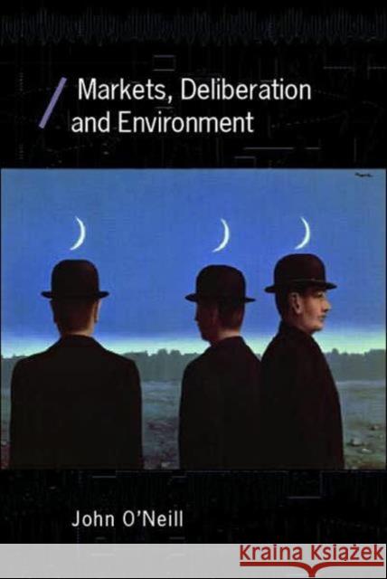 Markets, Deliberation and Environment John O'Neill 9780415397124 Routledge