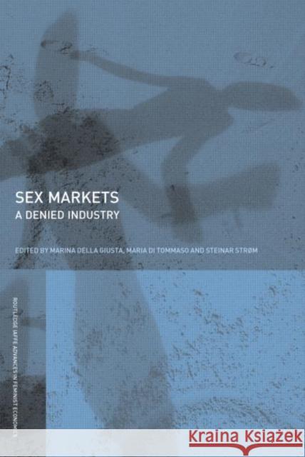 Sex Markets : A Denied Industry Marina Della Giusta Maria Di Tommaso Steinar Strøm 9780415397179 Taylor & Francis