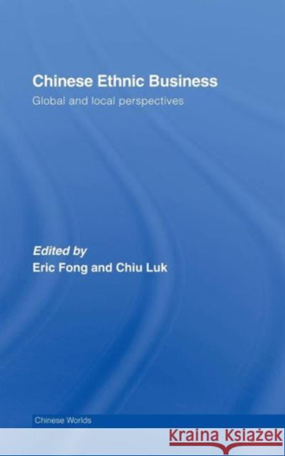 Chinese Ethnic Business: Global and Local Perspectives Fong, Eric 9780415397186 Routledge