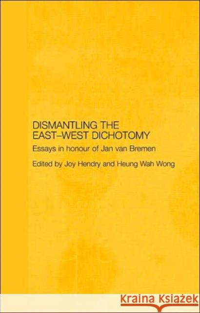 Dismantling the East-West Dichotomy: Essays in Honour of Jan Van Bremen Hendry, Joy 9780415397384 Routledge