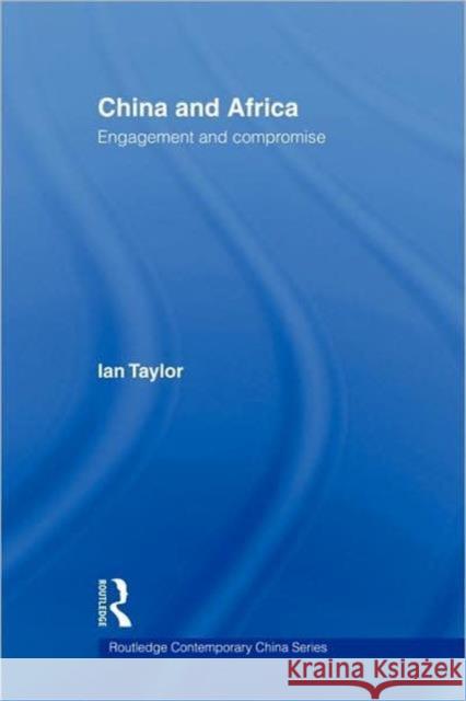 China and Africa: Engagement and Compromise Taylor, Ian 9780415397407 Routledge