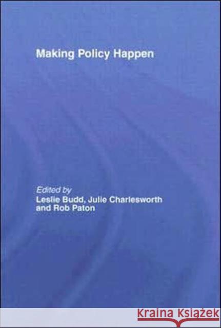 Making Policy Happen Leslie Budd Julie Charlesworth Rob Paton 9780415397674 Routledge