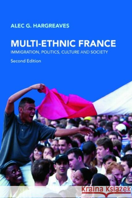 Multi-Ethnic France: Immigration, Politics, Culture and Society Hargreaves, Alec G. 9780415397834