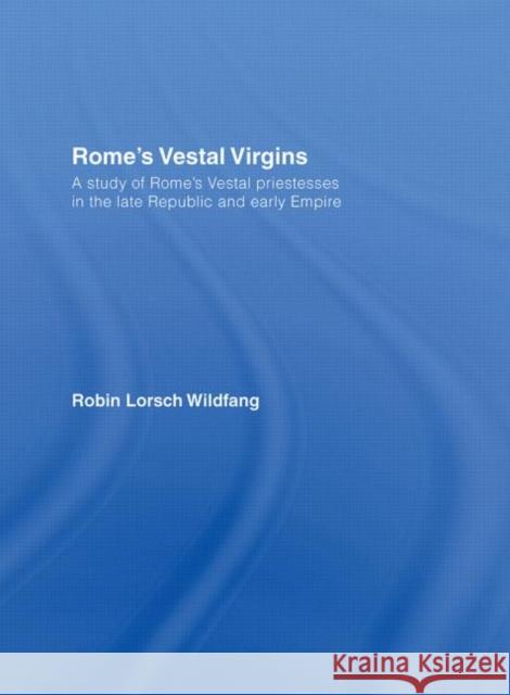 Rome's Vestal Virgins Robin Lorsch Wildfang 9780415397957 Routledge
