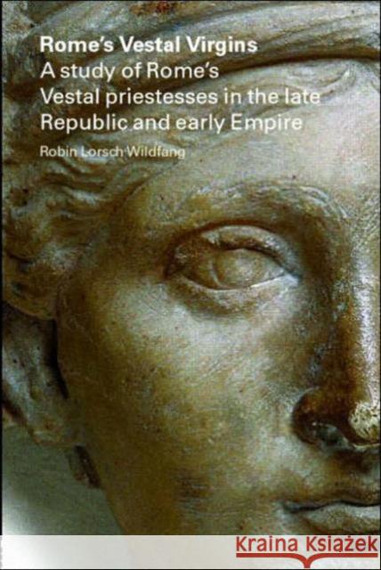 Rome's Vestal Virgins Robin Lorsch Wildfang 9780415397964 Routledge