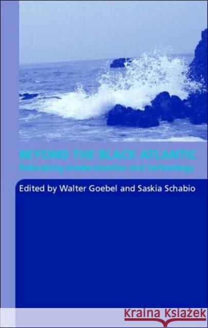 Beyond the Black Atlantic: Relocating Modernization and Technology Goebel, Walter 9780415397988 Routledge