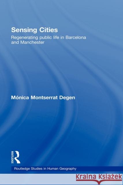 Sensing Cities: Regenerating Public Life in Barcelona and Manchester Degen, Monica Montserrat 9780415397995 TAYLOR & FRANCIS LTD