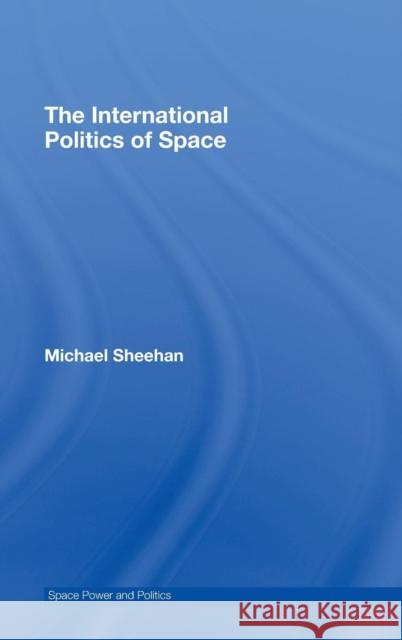 The International Politics of Space Michael Sheehan 9780415398077 Routledge