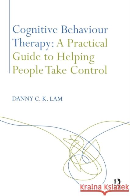 Cognitive Behaviour Therapy: A Practical Guide to Helping People Take Control Danny Lam 9780415398121 TAYLOR & FRANCIS LTD