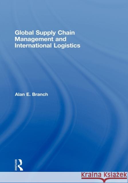 Global Supply Chain Management and International Logistics Alan Branch 9780415398442 Routledge