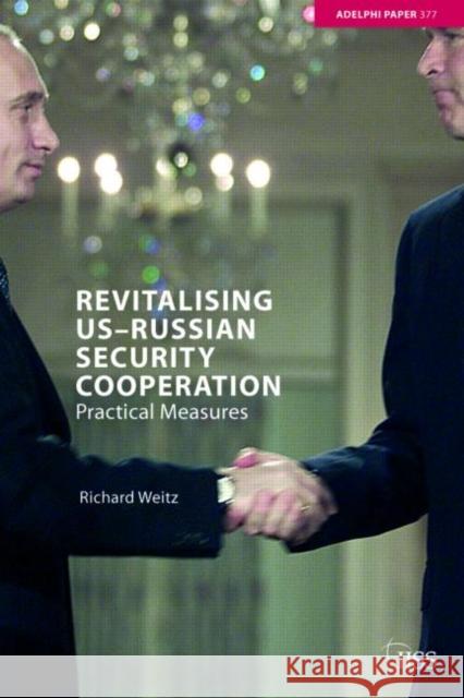 Revitalising Us-Russian Security Cooperation: Practical Measures Weitz, Richard 9780415398640 Routledge