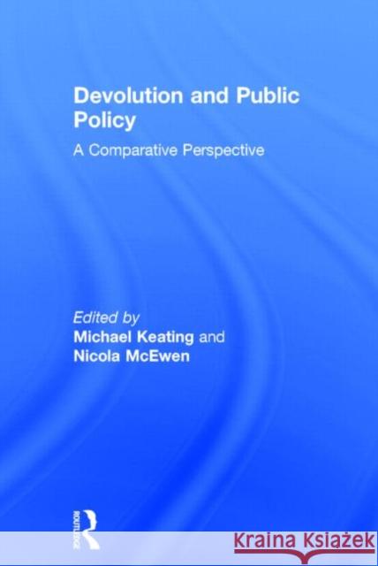 Devolution and Public Policy: A Comparative Perspective Keating, Michael 9780415398978 Routledge
