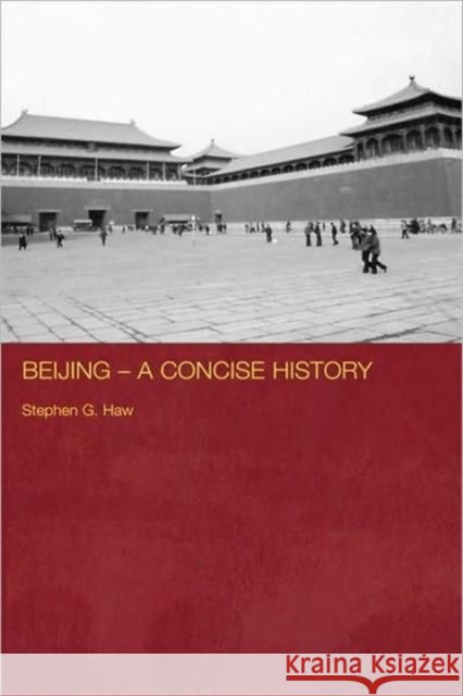 Beijing - A Concise History Stephen G. Haw 9780415399067 Routledge