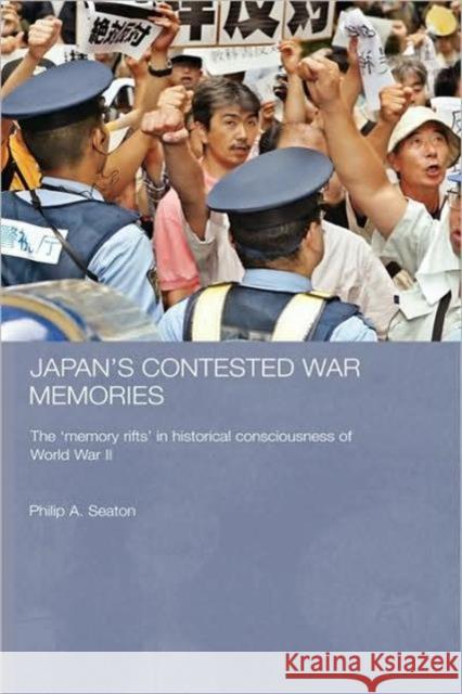 Japan's Contested War Memories: The 'Memory Rifts' in Historical Consciousness of World War II Seaton, Philip A. 9780415399159