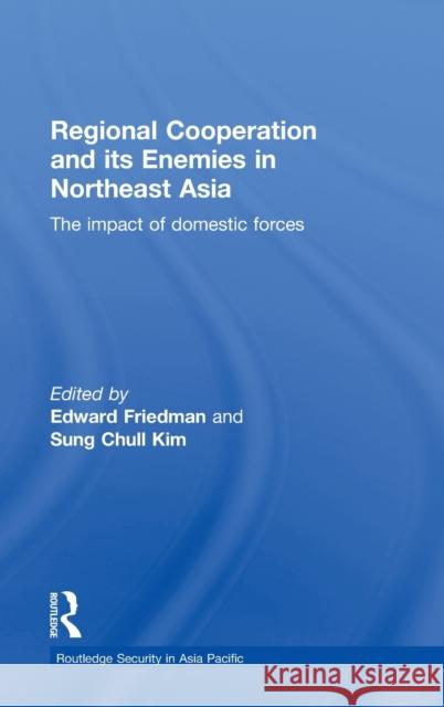 Regional Co-operation and Its Enemies in Northeast Asia: The Impact of Domestic Forces Friedman, Edward 9780415399227 Routledge