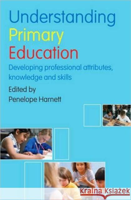 Understanding Primary Education: Developing Professional Attributes, Knowledge and Skills Harnett, Penelope 9780415399241 0