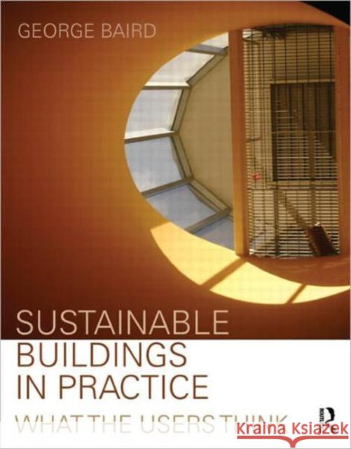 Sustainable Buildings in Practice: What the Users Think Baird, George 9780415399326 Taylor & Francis