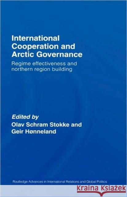 International Cooperation and Arctic Governance : Regime Effectiveness and Northern Region Building Stokke/Honnelan                          Olav Schram Stokke Geir Honneland 9780415399340 Routledge