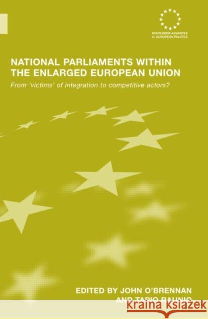 National Parliaments Within the Enlarged European Union: From 'Victims' of Integration to Competitive Actors? O'Brennan, John 9780415399357 0