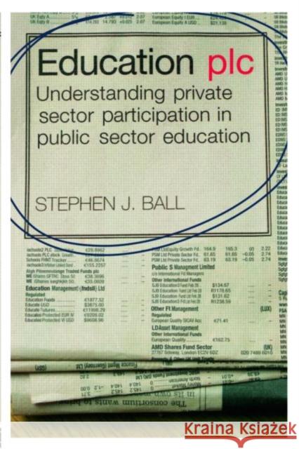 Education Plc: Understanding Private Sector Participation in Public Sector Education Ball, Stephen J. 9780415399418 0