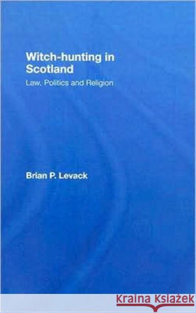 Witch-Hunting in Scotland: Law, Politics and Religion Levack, Brian P. 9780415399425 Routledge