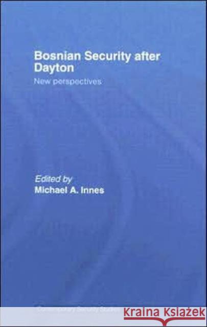 Bosnian Security after Dayton: New Perspectives Innes, Michael A. 9780415399586 Routledge