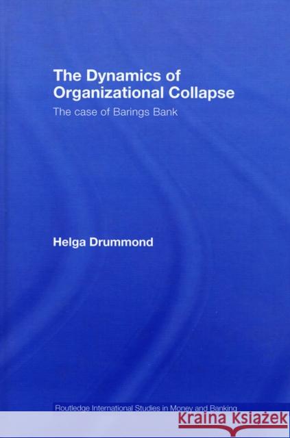 The Dynamics of Organizational Collapse: The Case of Barings Bank Drummond, Helga 9780415399616 TAYLOR & FRANCIS LTD