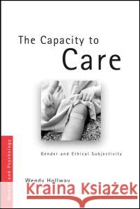 The Capacity to Care: Gender and Ethical Subjectivity Hollway, Wendy 9780415399678 Psychology Press