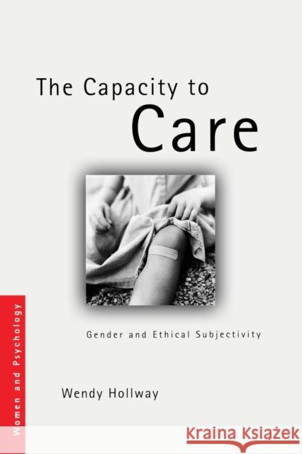 The Capacity to Care: Gender and Ethical Subjectivity Hollway, Wendy 9780415399685 Psychology Press (UK)