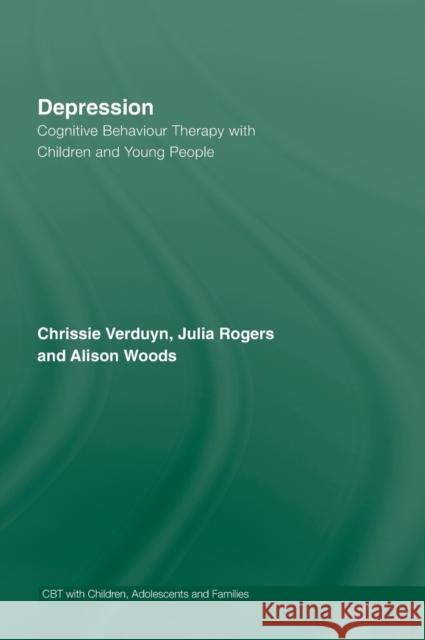 Depression : Cognitive Behaviour Therapy with Children and Young People Chrissie Verduyn Julia Rogers 9780415399777