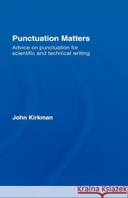 Punctuation Matters : Advice on Punctuation for Scientific and Technical Writing John Kirkman 9780415399814 Routledge