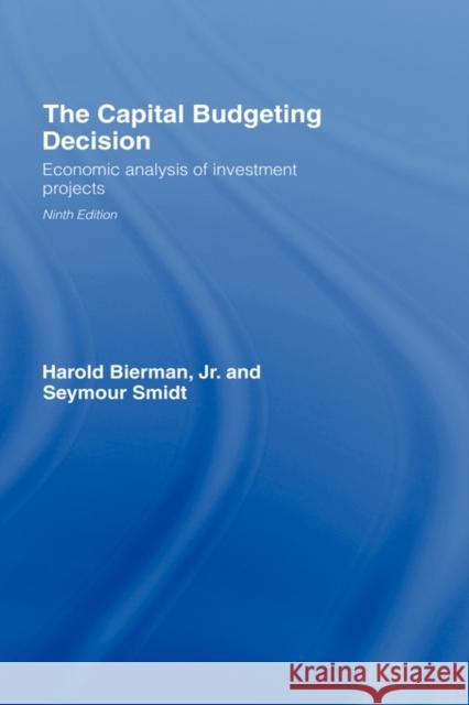 The Capital Budgeting Decision: Economic Analysis of Investment Projects Smidt, Seymour 9780415400039 Routledge