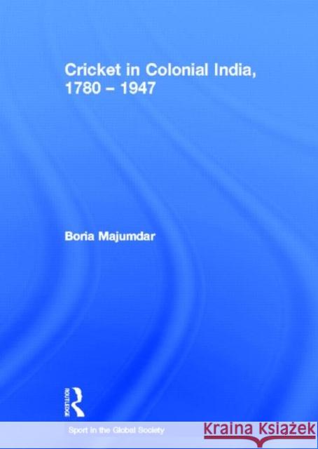 Cricket in Colonial India 1780 - 1947 Boria Majumdar 9780415400145 TAYLOR & FRANCIS LTD