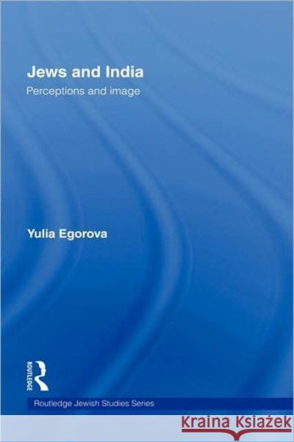 Jews and India: Perceptions and Image Egorova, Yulia 9780415400404 Routledge