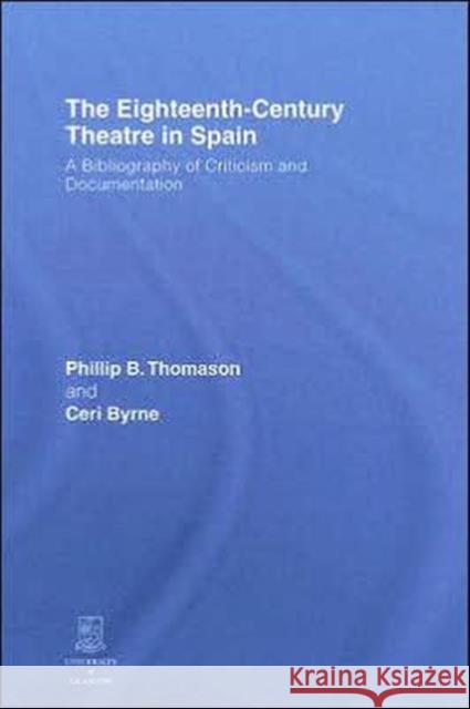 The Eighteenth-Century Theatre in Spain: A Bibliography of Criticism and Documentation Thomason, Philip B. 9780415400480 Routledge