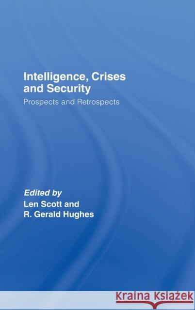 Intelligence, Crises and Security: Prospects and Retrospects Scott, Len 9780415400510 Taylor & Francis