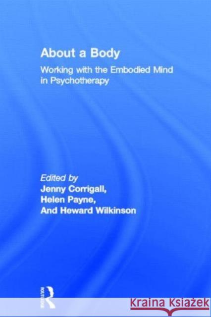 About a Body: Working with the Embodied Mind in Psychotherapy Corrigall, Jenny 9780415400718 Routledge