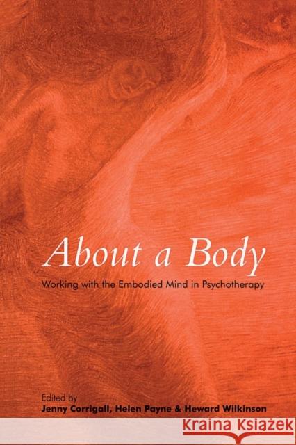 About a Body: Working with the Embodied Mind in Psychotherapy Corrigall, Jenny 9780415400725 Routledge